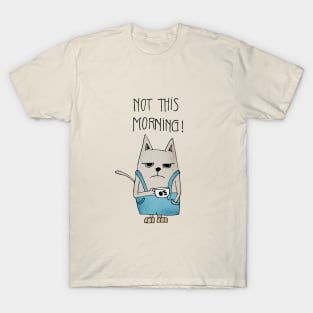 Not this morning T-Shirt